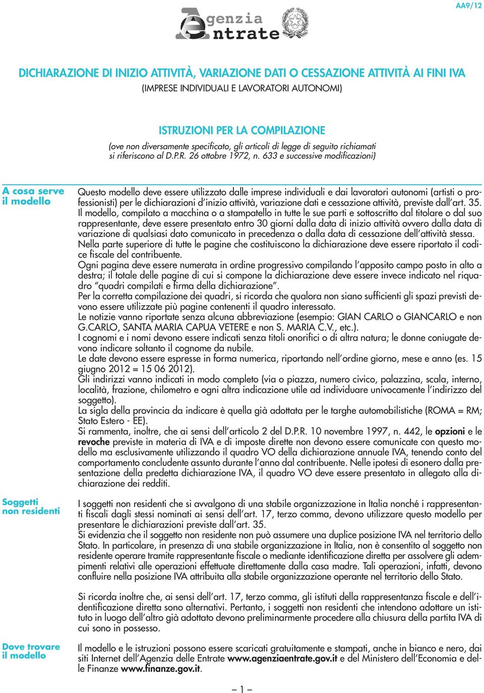 633 e successive modificazioni) A cosa serve il modello Soggetti non residenti Questo modello deve essere utilizzato dalle imprese individuali e dai lavoratori autonomi (artisti o professionisti) per