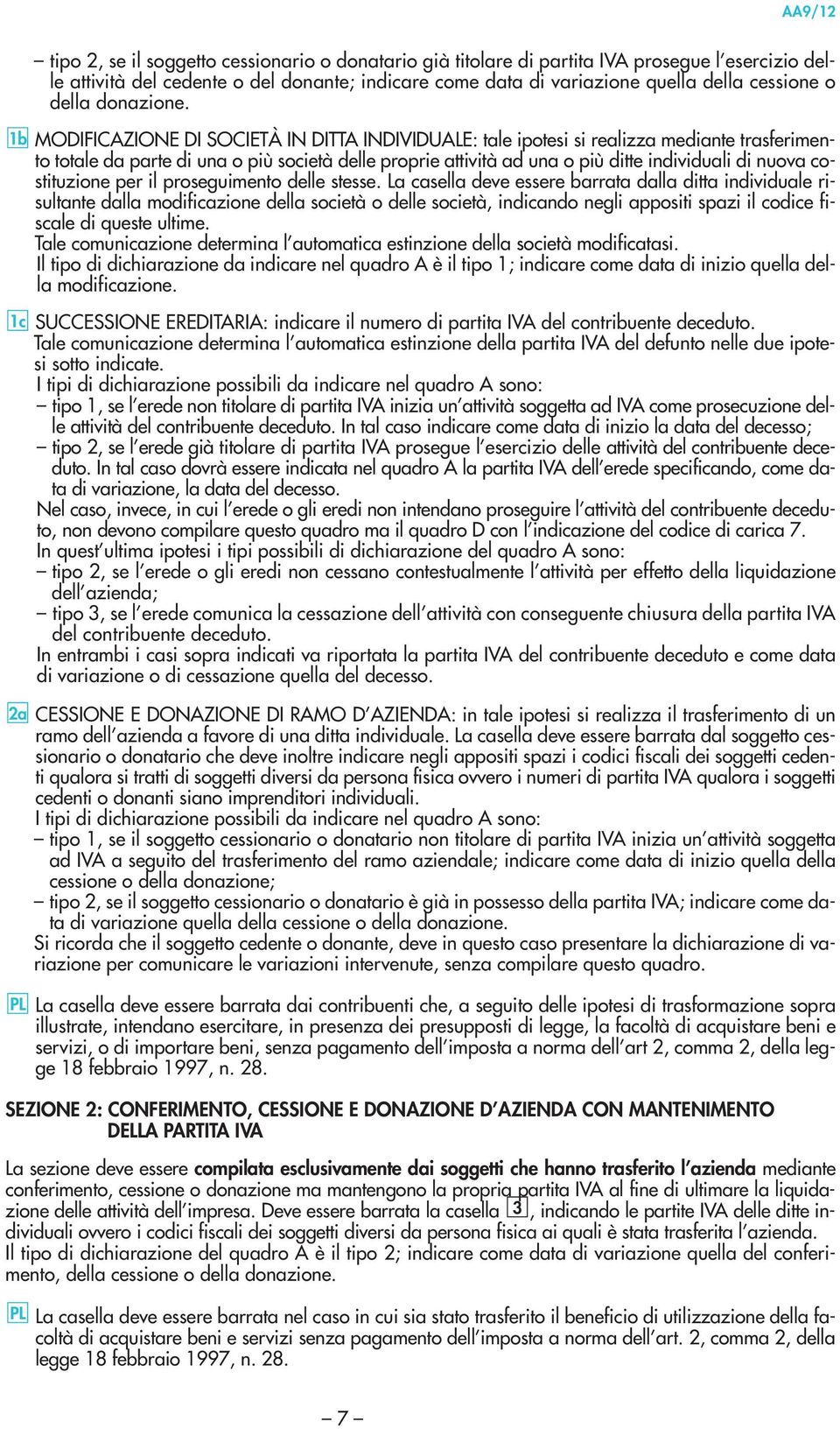 MODIFICAZIONE DI SOCIETÀ IN DITTA INDIVIDUALE: tale ipotesi si realizza mediante trasferimento totale da parte di una o più società delle proprie ad una o più ditte individuali di nuova costituzione