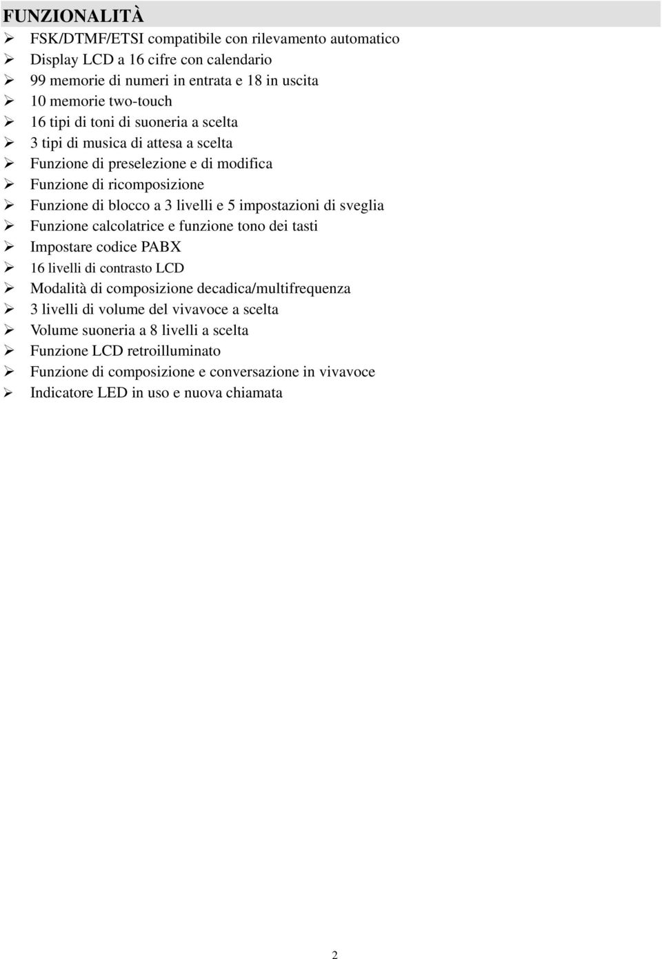 di sveglia Funzione calcolatrice e funzione tono dei tasti Impostare codice PABX 16 livelli di contrasto LCD Modalità di composizione decadica/multifrequenza 3 livelli di volume