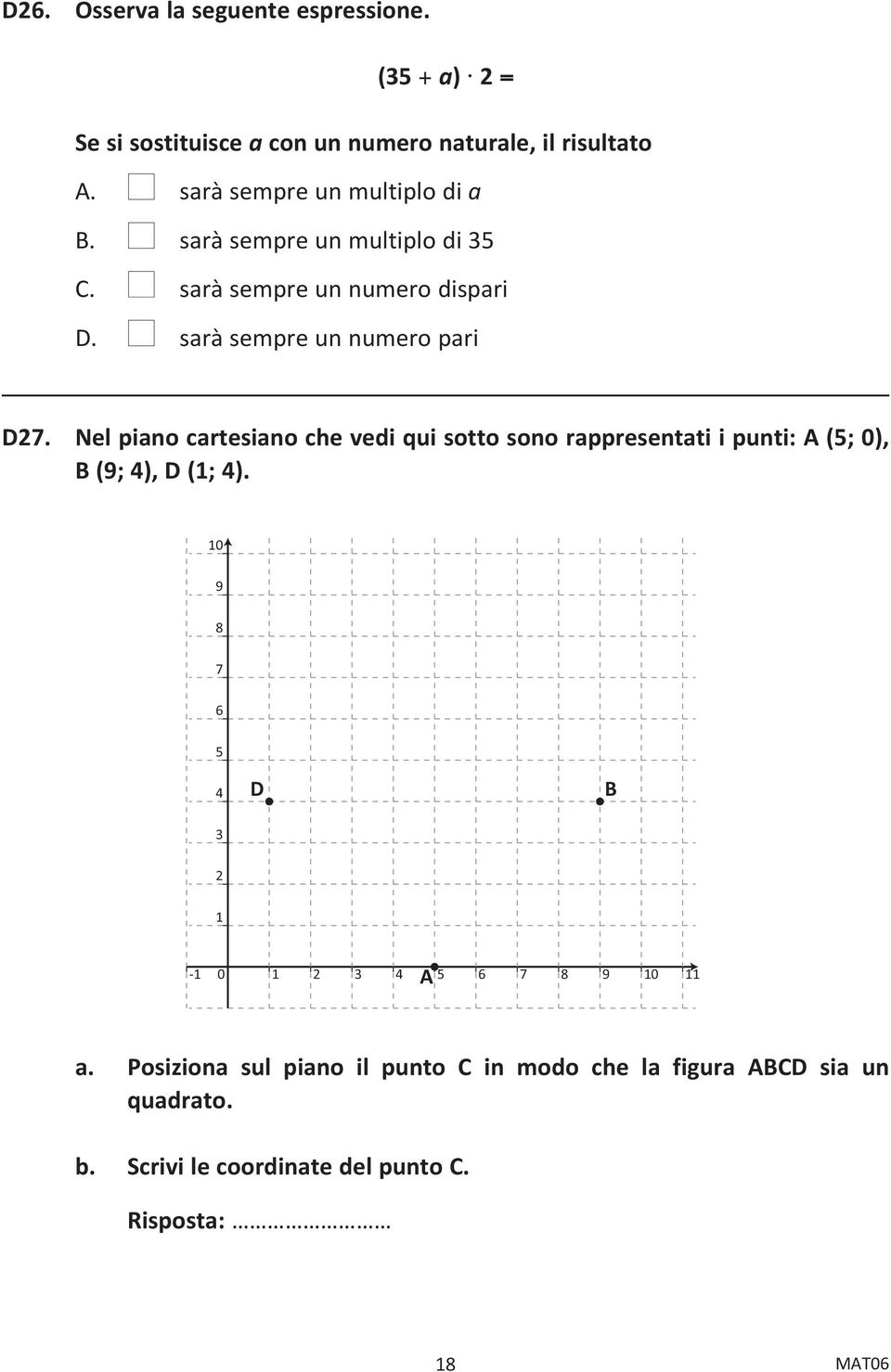 n sarà sempre un numero pari D27. Nel piano cartesiano che vedi qui sotto sono rappresentati i punti: A (5; 0), B (9; 4), D (1; 4).