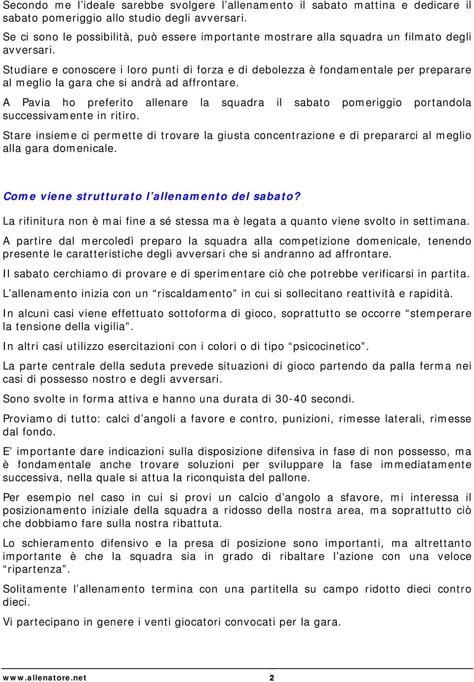 Studiare e conoscere i loro punti di forza e di debolezza è fondamentale per preparare al meglio la gara che si andrà ad affrontare.