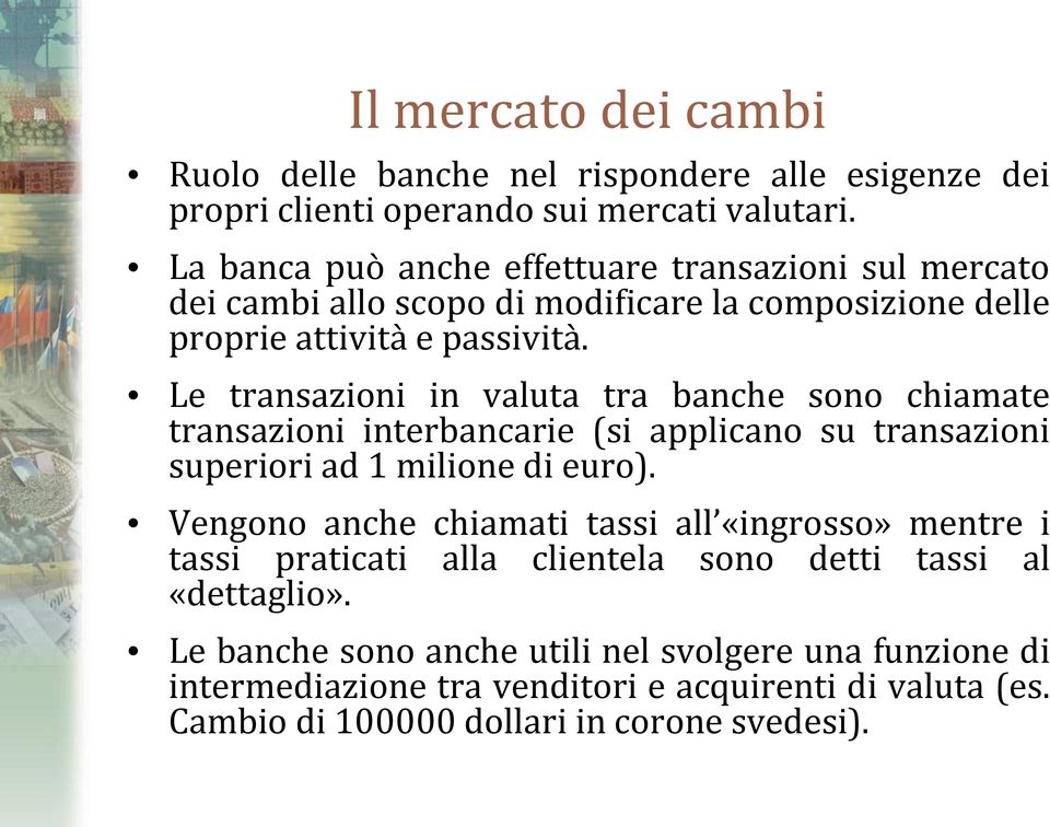 Le transazioni in valuta tra banche sono chiamate transazioni interbancarie (si applicano su transazioni superiori ad 1 milione di euro).