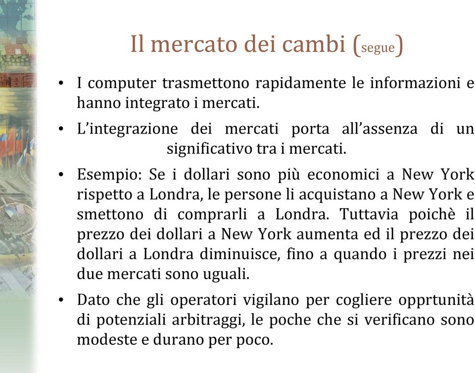 Esempio: Se i dollari sono più economici a New York rispetto a Londra, le persone li acquistano a New York e smettono di comprarli a Londra.