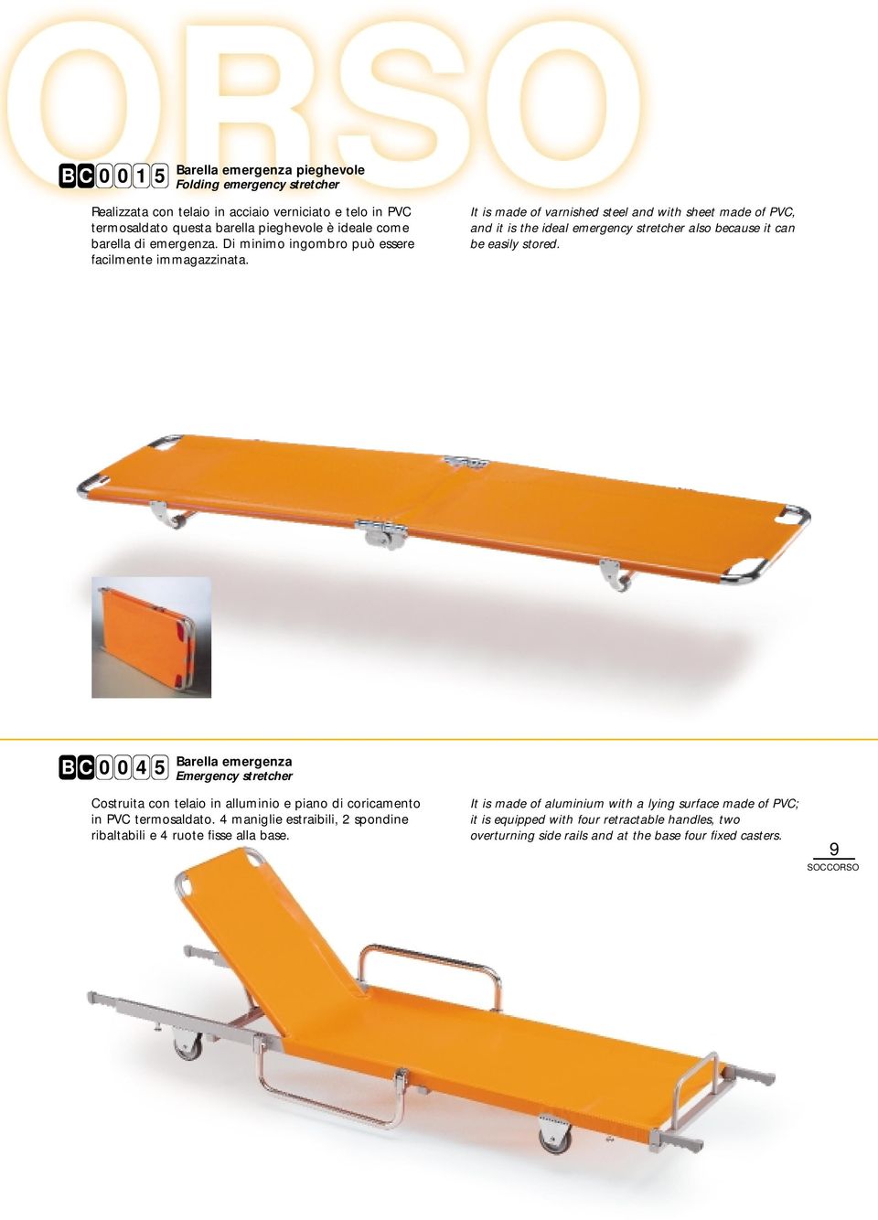 It is made of varnished steel and with sheet made of PVC, and it is the ideal emergency stretcher also because it can be easily stored.