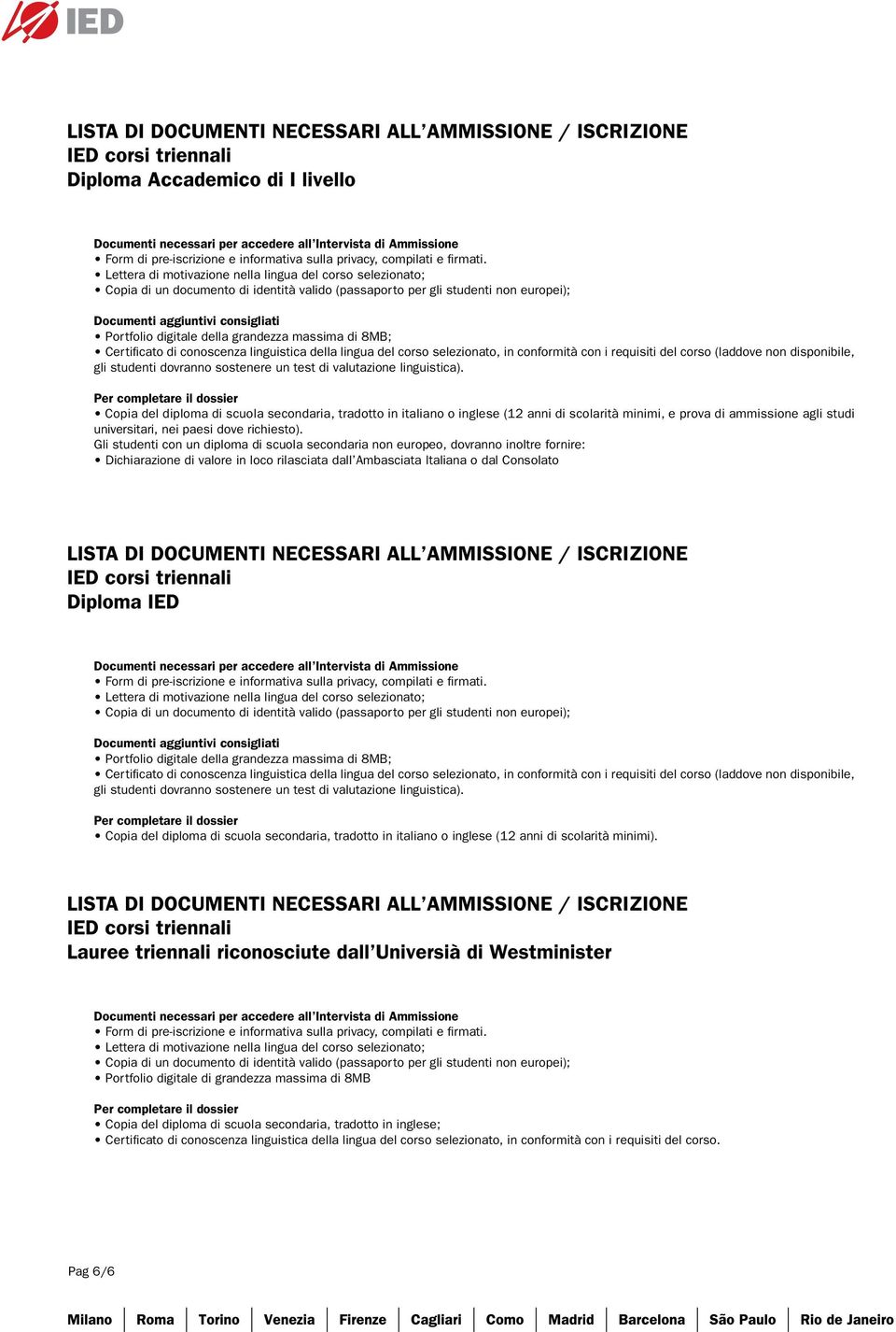 Lettera di motivazione nella lingua del corso selezionato; Copia di un documento di identità valido (passaporto per gli studenti non europei); Documenti aggiuntivi consigliati Portfolio digitale