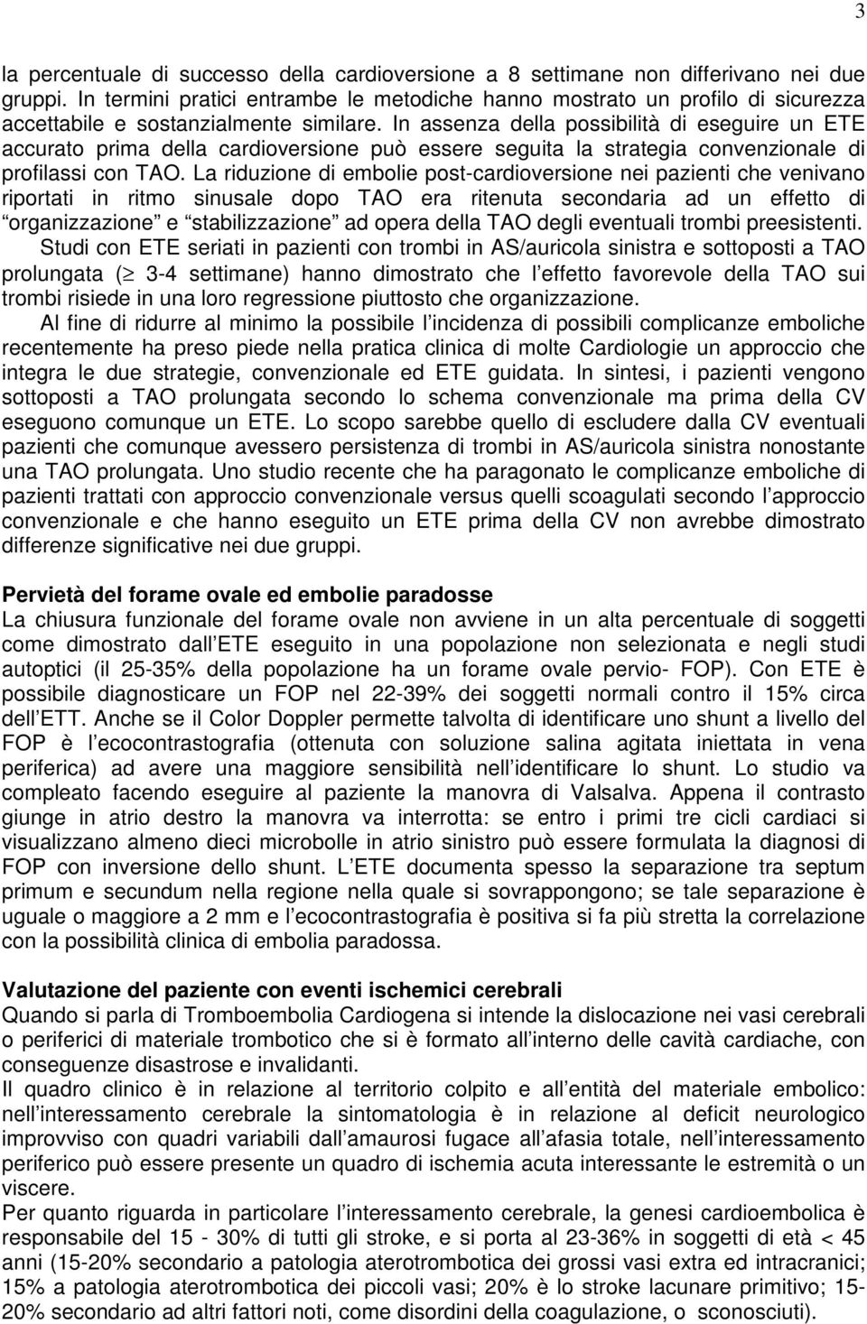 In assenza della possibilità di eseguire un ETE accurato prima della cardioversione può essere seguita la strategia convenzionale di profilassi con TAO.