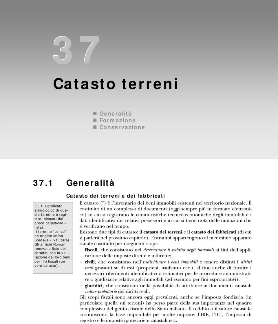 Catasto dei terreni e dei fabbricati Il catasto (*) è l inventario dei beni immobili esistenti nel territorio nazionale.