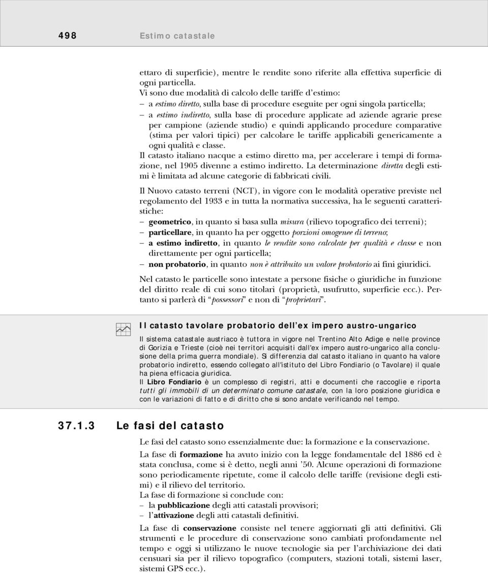 aziende agrarie prese per campione (aziende studio) e quindi applicando procedure comparative (stima per valori tipici) per calcolare le tariffe applicabili genericamente a ogni qualità e classe.