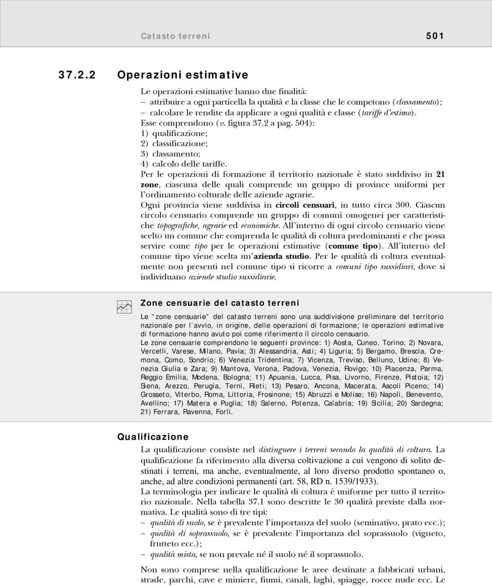 qualità e classe (tariffe d estimo). Esse comprendono (v. figura 37.2 a pag. 504): 1) qualificazione; 2) classificazione; 3) classamento; 4) calcolo delle tariffe.