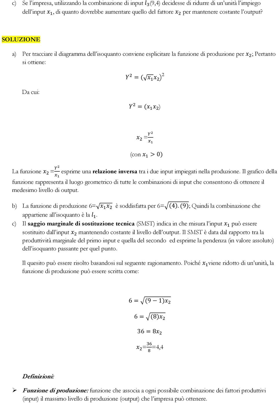 due input impiegati nella produzione. Il grafico della funzione rappresenta il luogo geometrico di tutte le combinazioni di input che consentono di ottenere il medesimo livello di output.