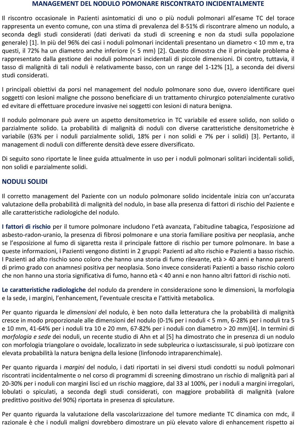 In più del 96% dei casi i noduli polmonari incidentali presentano un diametro < 10 mm e, tra questi, il 72% ha un diametro anche inferiore (< 5 mm) [2].