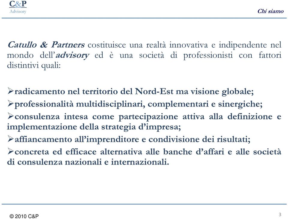 sinergiche; consulenza intesa come partecipazione attiva alla definizione e implementazione della strategia d impresa; affiancamento all