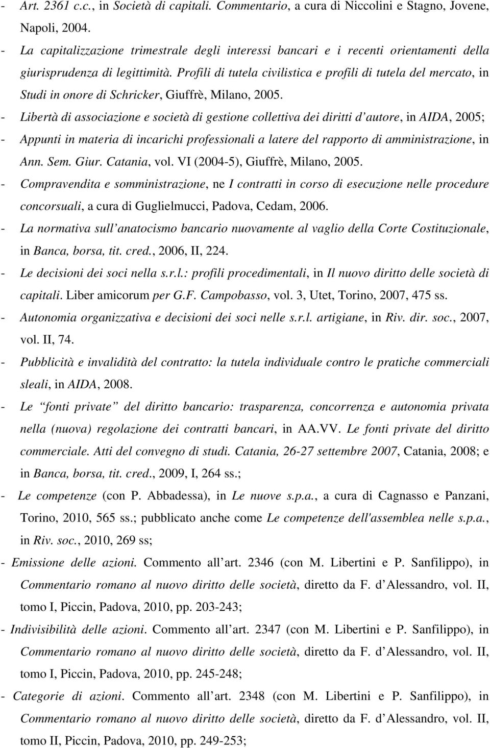 Profili di tutela civilistica e profili di tutela del mercato, in Studi in onore di Schricker, Giuffrè, Milano, 2005.