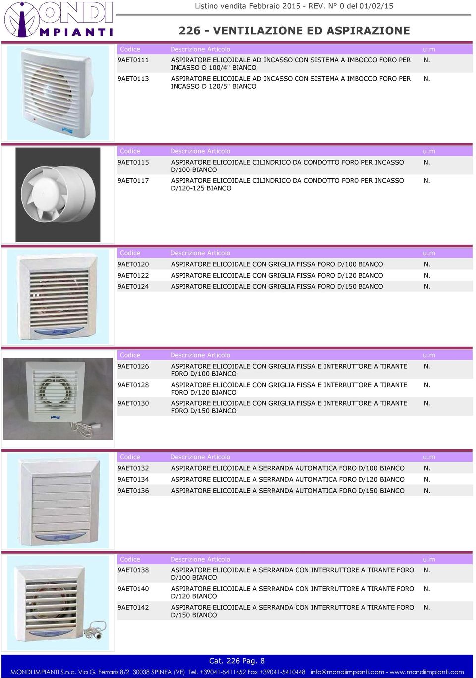 ELICOIDALE CON GRIGLIA FISSA FORO D/100 BIANCO 9AET0122 ASPIRATORE ELICOIDALE CON GRIGLIA FISSA FORO D/120 BIANCO 9AET0124 ASPIRATORE ELICOIDALE CON GRIGLIA FISSA FORO D/150 BIANCO 9AET0126 9AET0128