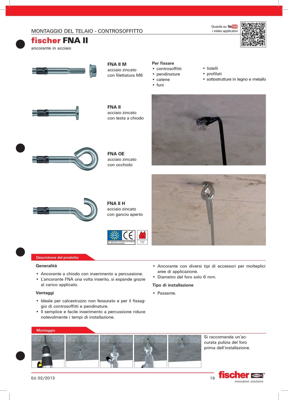 su calcestruzzo fessurato Classe di resistenza al fuoco F 120 Ancorante a chiodo con inserimento a percussione. L ancorante FNA una volta inserito, si espande grazie al carico applicato.