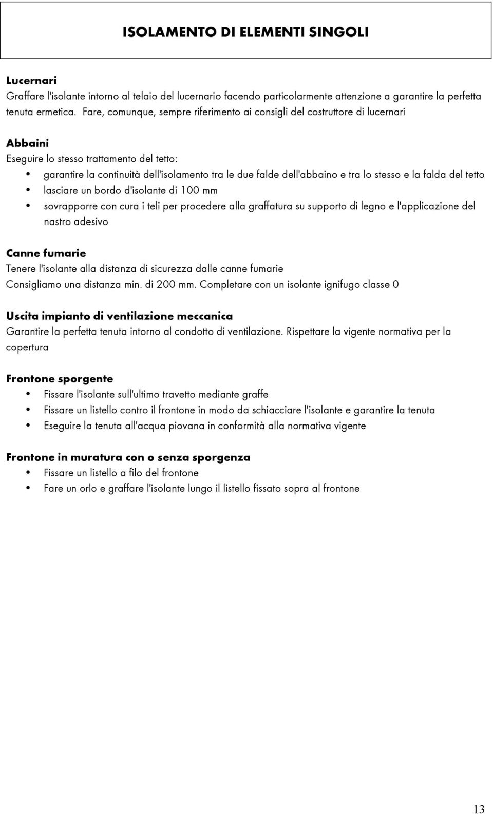 tra lo stesso e la falda del tetto lasciare un bordo d'isolante di 100 mm sovrapporre con cura i teli per procedere alla graffatura su supporto di legno e l'applicazione del nastro adesivo Canne