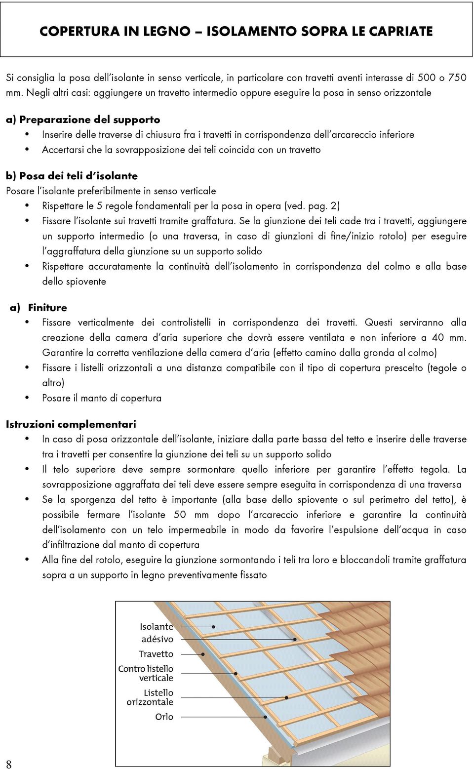 arcareccio inferiore Accertarsi che la sovrapposizione dei teli coincida con un travetto b) Posa dei teli d isolante Posare l isolante preferibilmente in senso verticale Rispettare le 5 regole