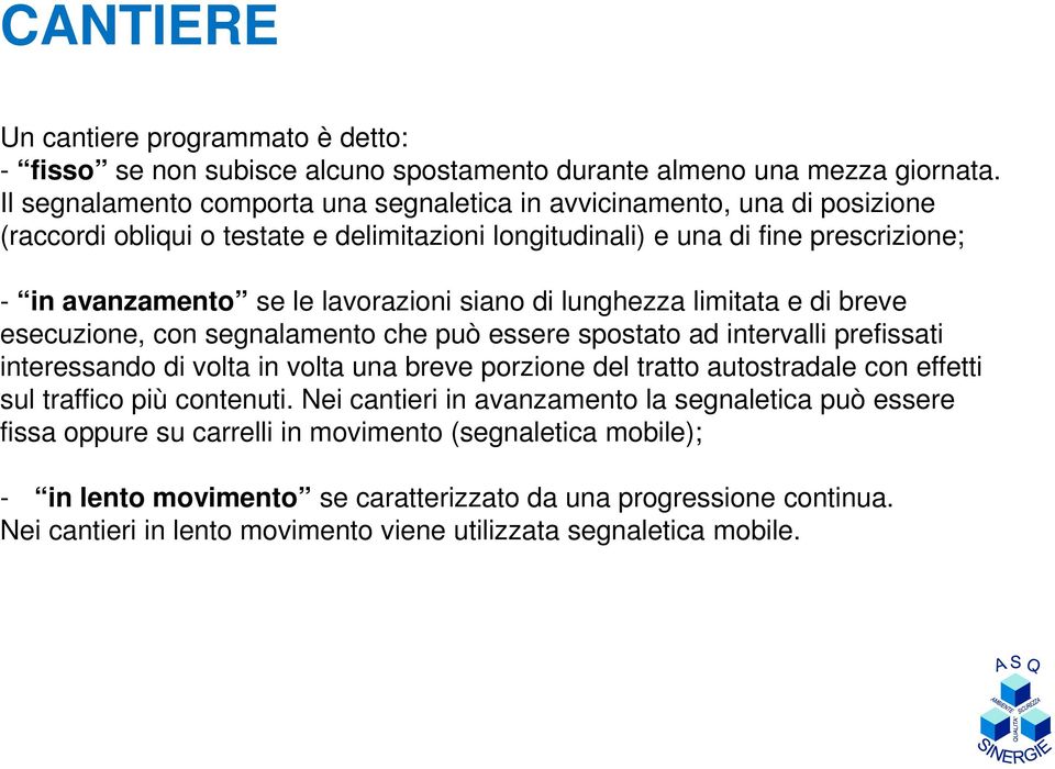 siano di lunghezza limitata e di breve esecuzione, con segnalamento che può essere spostato ad intervalli prefissati interessando di volta in volta una breve porzione del tratto autostradale con