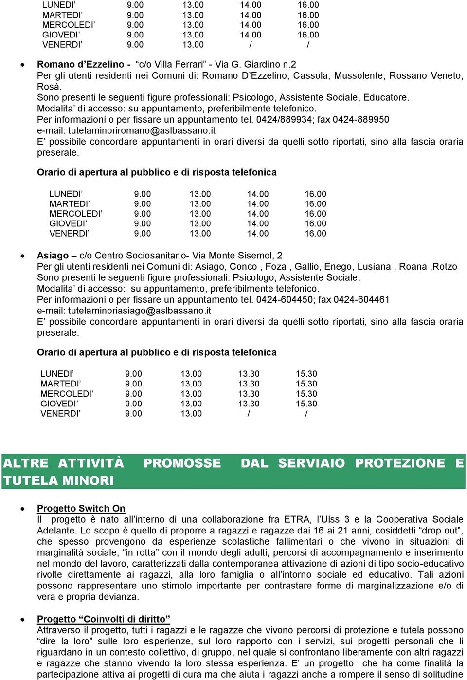 Sono presenti le seguenti figure professionali: Psicologo, Assistente Sociale, Educatore. Modalita di accesso: su appuntamento, preferibilmente telefonico.