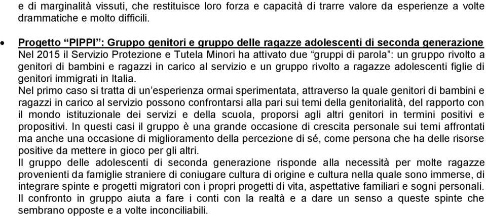 genitori di bambini e ragazzi in carico al servizio e un gruppo rivolto a ragazze adolescenti figlie di genitori immigrati in Italia.