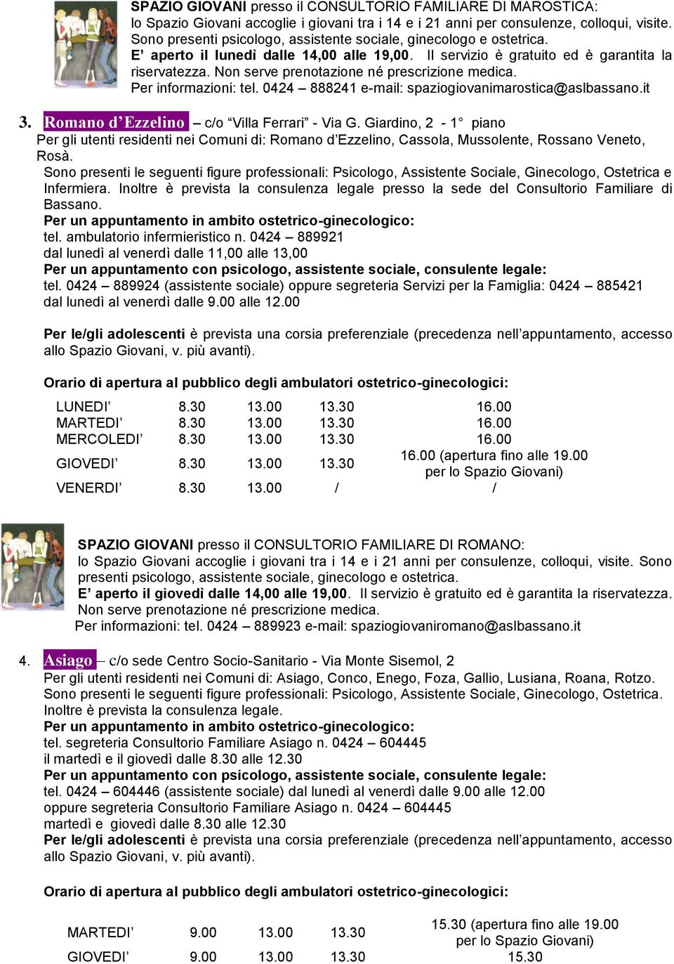 Non serve prenotazione né prescrizione medica. Per informazioni: tel. 0424 888241 e-mail: spaziogiovanimarostica@aslbassano.it 3. Romano d Ezzelino c/o Villa Ferrari - Via G.