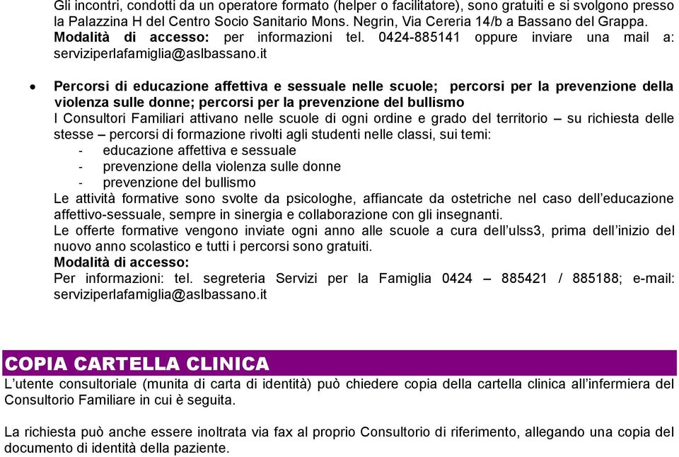 it Percorsi di educazione affettiva e sessuale nelle scuole; percorsi per la prevenzione della violenza sulle donne; percorsi per la prevenzione del bullismo I Consultori Familiari attivano nelle