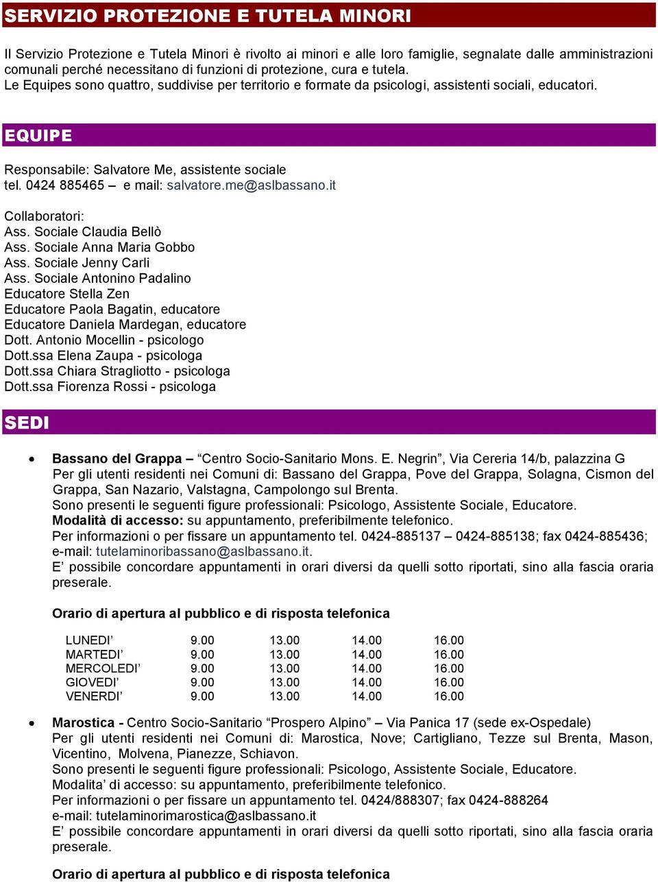 0424 885465 e mail: salvatore.me@aslbassano.it Collaboratori: Ass. Sociale Claudia Bellò Ass. Sociale Anna Maria Gobbo Ass. Sociale Jenny Carli Ass.