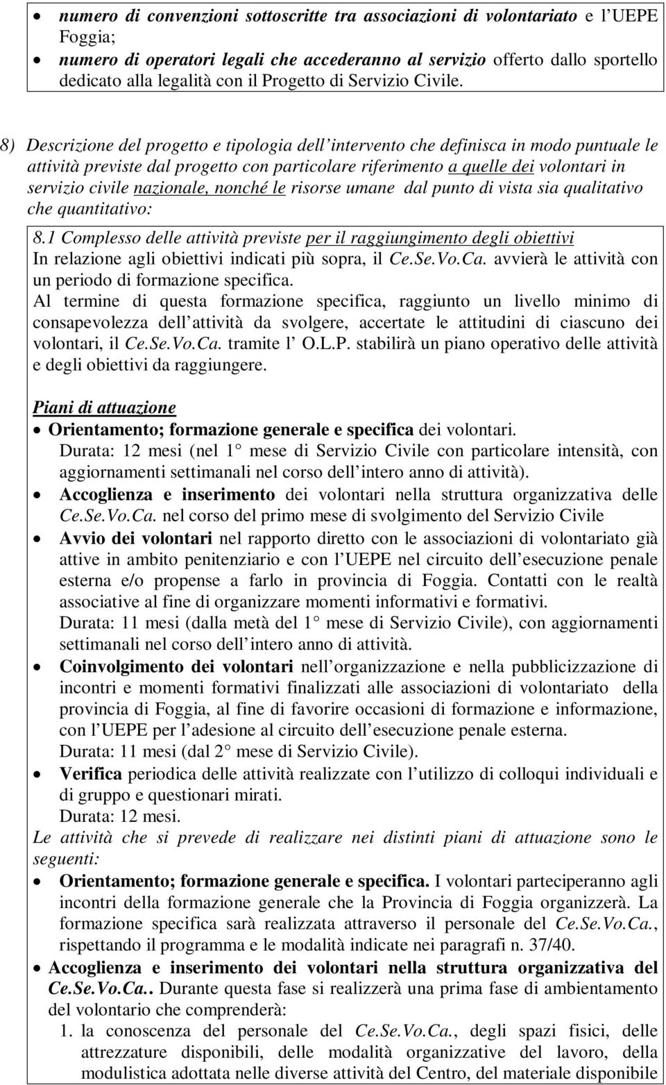 8) Descrizione del progetto e tipologia dell intervento che definisca in modo puntuale le attività previste dal progetto con particolare riferimento a quelle dei volontari in servizio civile