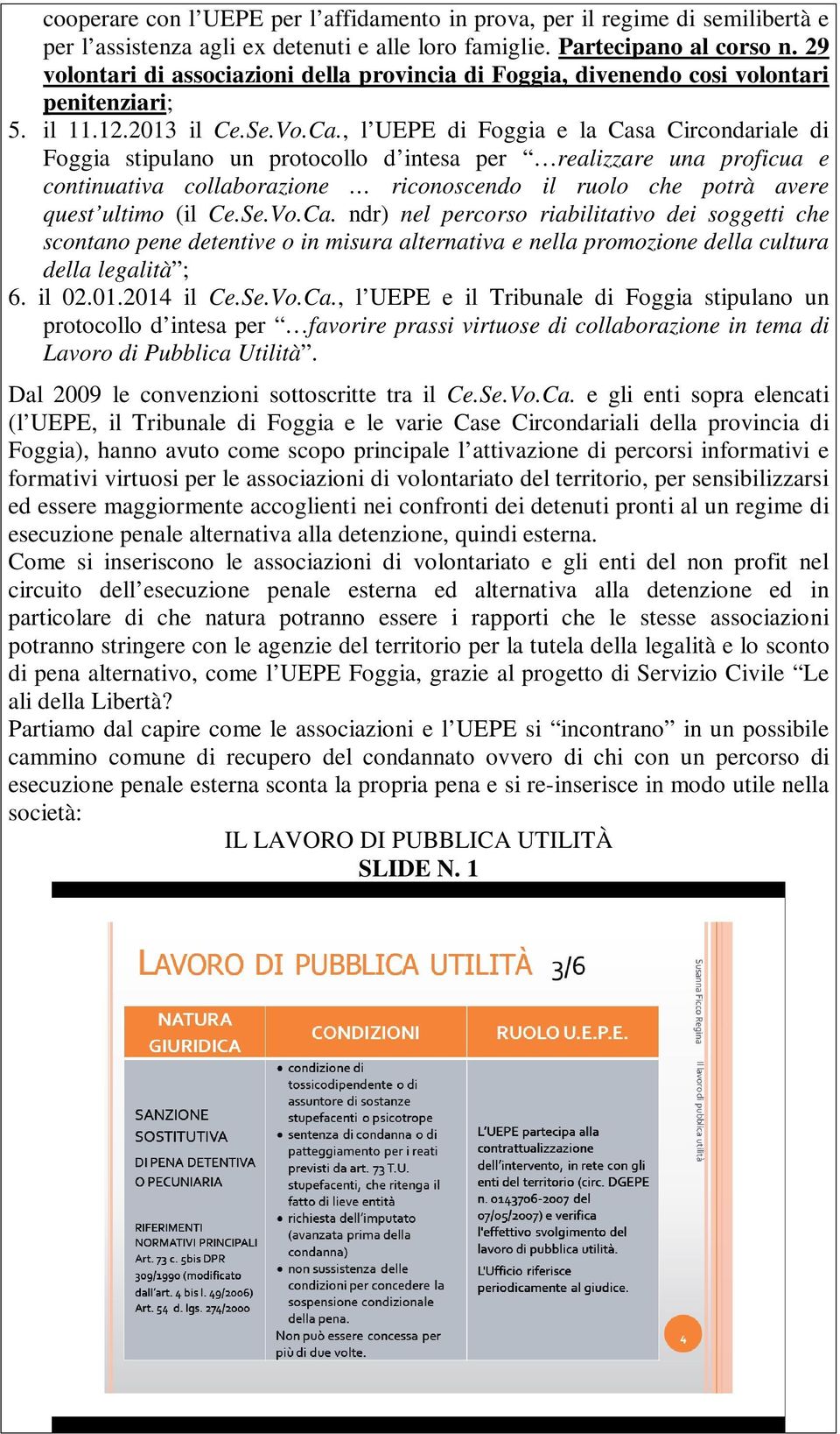 , l UEPE di Foggia e la Casa Circondariale di Foggia stipulano un protocollo d intesa per realizzare una proficua e continuativa collaborazione riconoscendo il ruolo che potrà avere quest ultimo (il