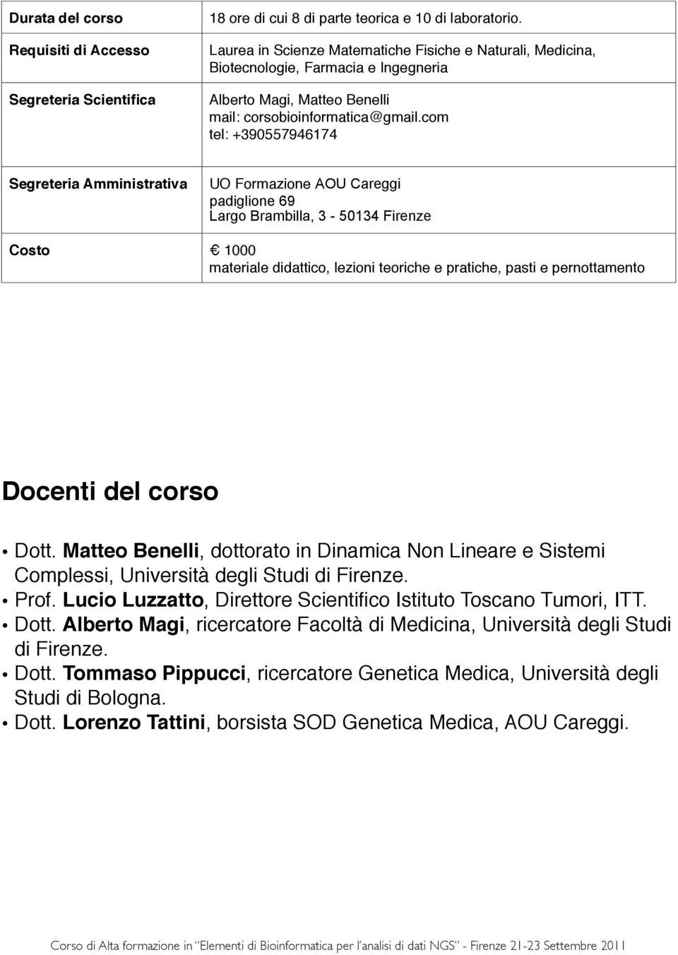 com tel: +390557946174 Segreteria Amministrativa UO Formazione AOU Careggi padiglione 69 Largo Brambilla, 3-50134 Firenze Costo 1000 materiale didattico, lezioni teoriche e pratiche, pasti e