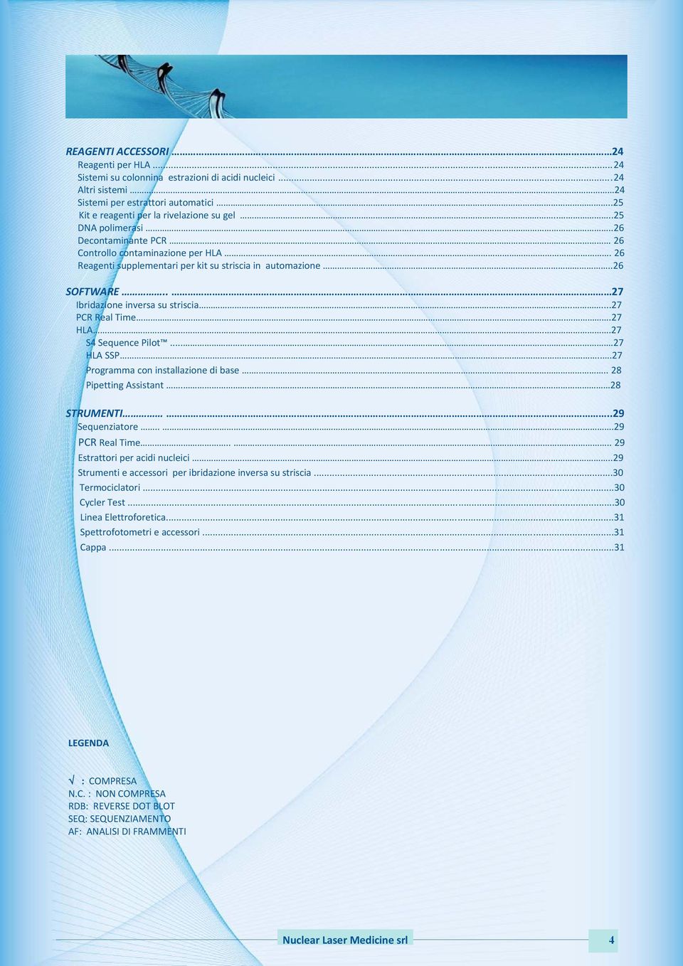.27 S4SequencePilot....27 HLASSP...27 Programmaconinstallazionedibase....28 PipettingAssistant. 28 STRUMENTI..29 Sequenziatore...29 PCRRealTime.....29 Estrattoriperacidinucleici.