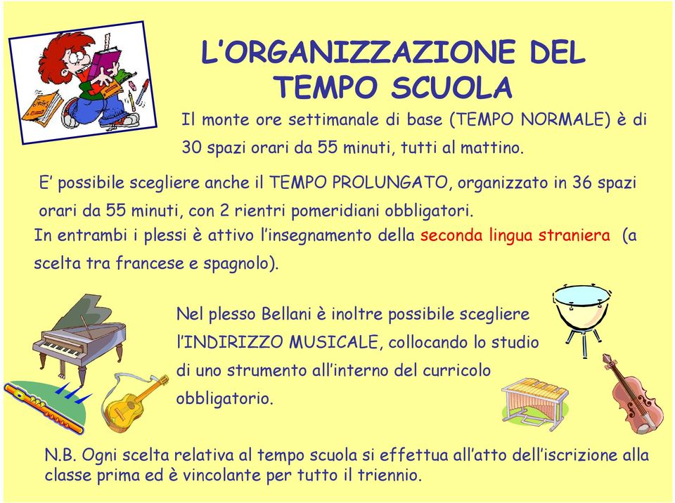 In entrambi i plessi è attivo l insegnamento della seconda lingua straniera (a scelta tra francese e spagnolo).