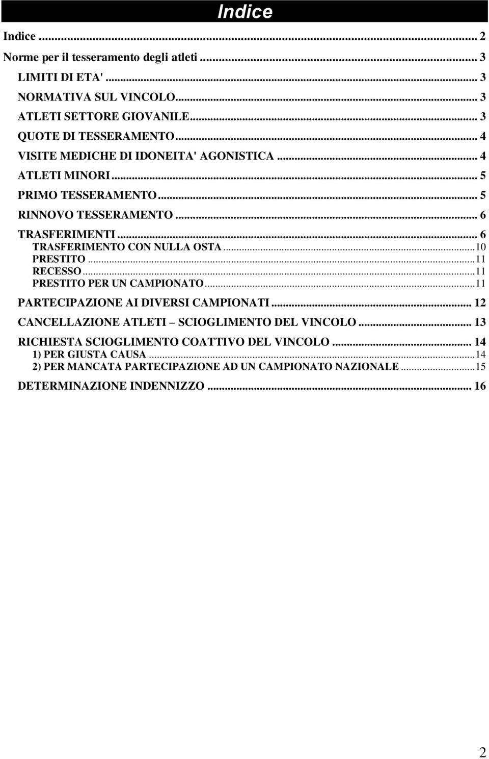 .. 10 PRESTITO... 11 RECESSO... 11 PRESTITO PER UN CAMPIONATO... 11 PARTECIPAZIONE AI DIVERSI CAMPIONATI... 12 CANCELLAZIONE ATLETI SCIOGLIMENTO DEL VINCOLO.