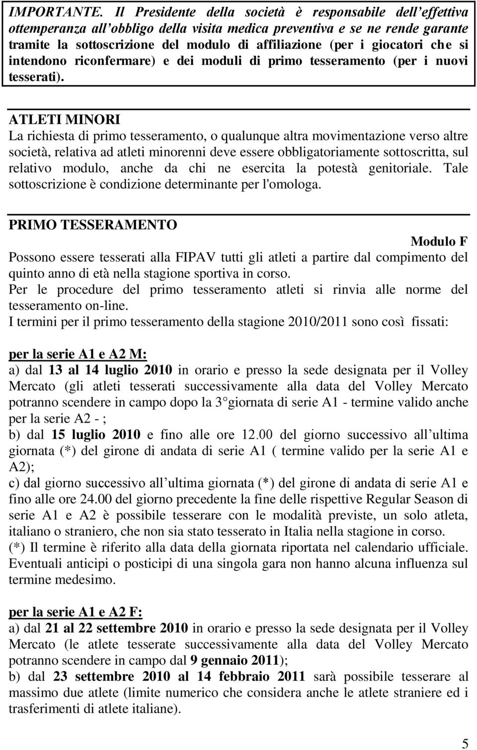 giocatori che si intendono riconfermare) e dei moduli di primo tesseramento (per i nuovi tesserati).