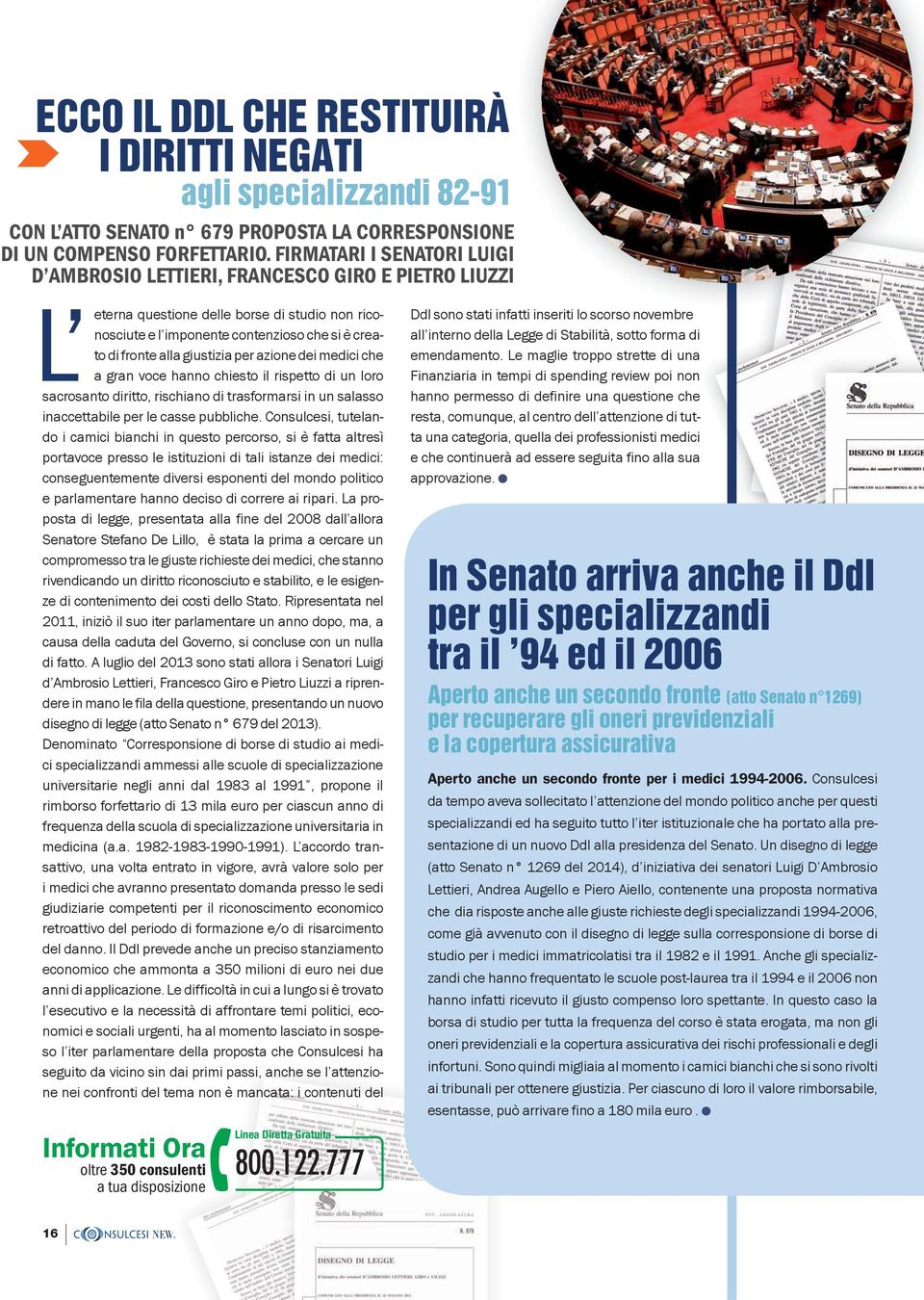 giustizia per azione dei medici che a gran voce hanno chiesto il rispetto di un loro sacrosanto diritto, rischiano di trasformarsi in un salasso inaccettabile per le casse pubbliche.