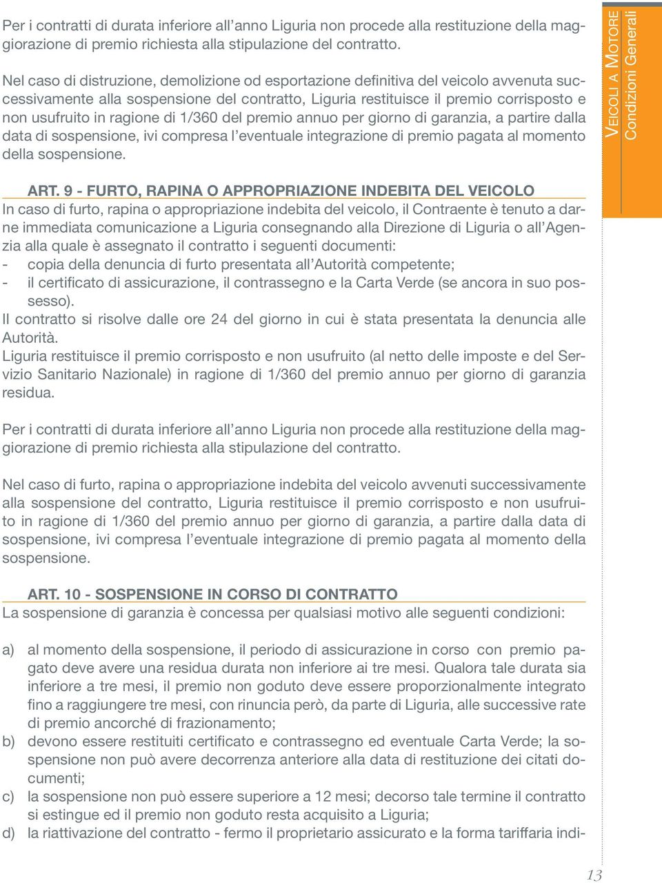 ragione di 1/360 del premio annuo per giorno di garanzia, a partire dalla data di sospensione, ivi compresa l eventuale integrazione di premio pagata al momento della sospensione.