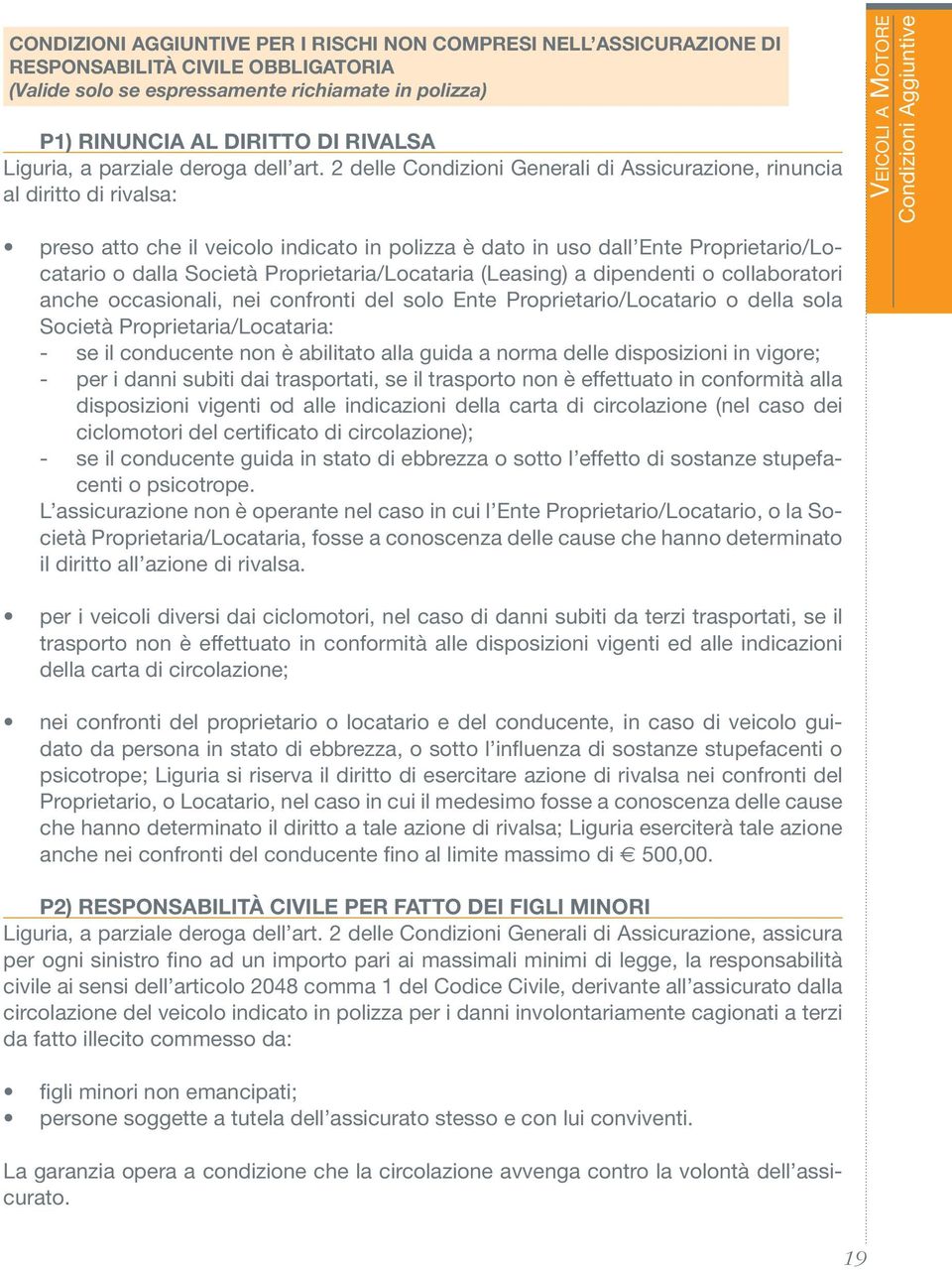 2 delle Condizioni Generali di Assicurazione, rinuncia al diritto di rivalsa: Veicoli a Motore Condizioni Aggiuntive preso atto che il veicolo indicato in polizza è dato in uso dall Ente