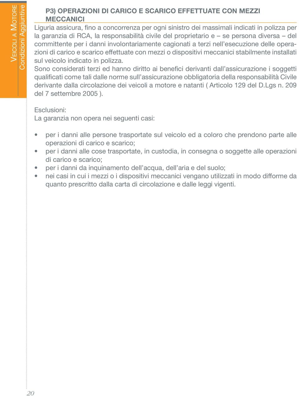 effettuate con mezzi o dispositivi meccanici stabilmente installati sul veicolo indicato in polizza.