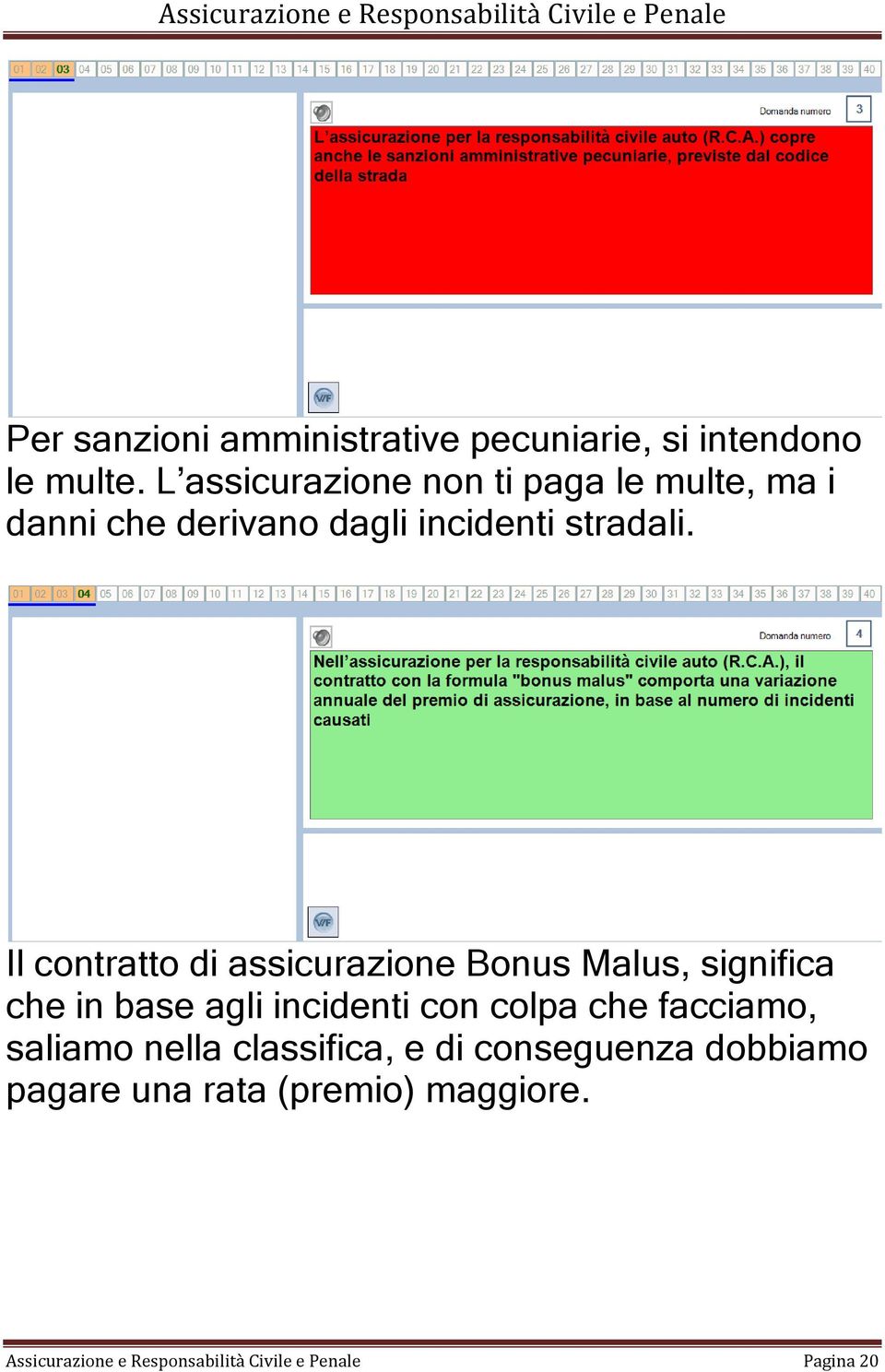 Il contratto di assicurazione Bonus Malus, significa che in base agli incidenti con colpa che