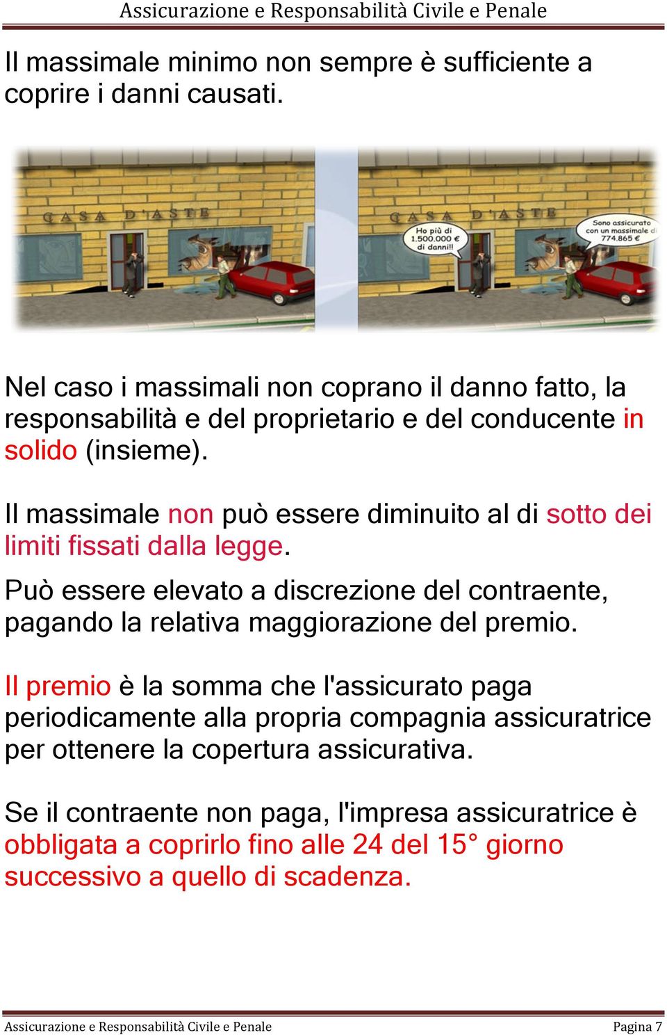 Il massimale non può essere diminuito al di sotto dei limiti fissati dalla legge.