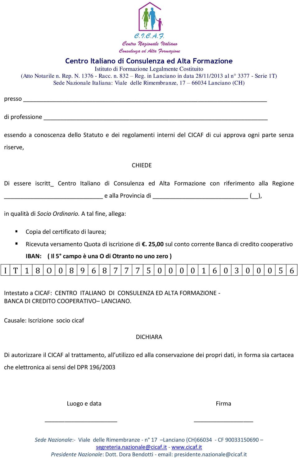 25,00 sul conto corrente Banca di credito cooperativo IBAN: ( Il 5 campo è una O di Otranto no uno zero ) I T 1 8 O 0 8 9 6 8 7 7 7 5 0 0 0 0 1 6 0 3 0 0 0 5 6 Intestato a CICAF: CENTRO ITALIANO DI