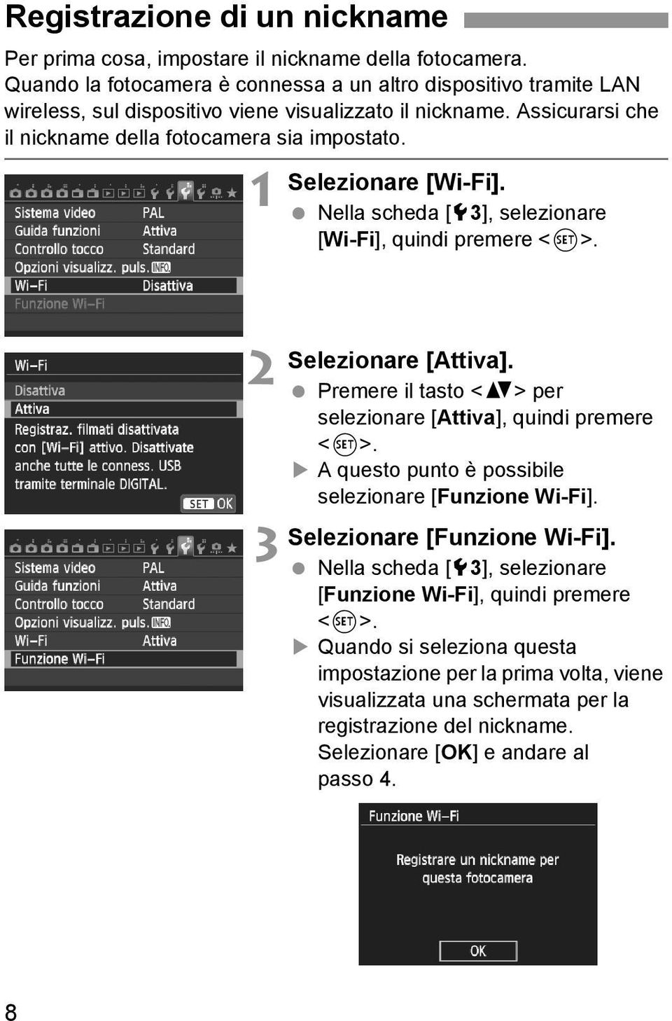 1 Selezionare [Wi-Fi]. Nella scheda [53], selezionare [Wi-Fi], quindi premere <0>. 2 3 Selezionare [Attiva]. Premere il tasto <V> per selezionare [Attiva], quindi premere <0>.