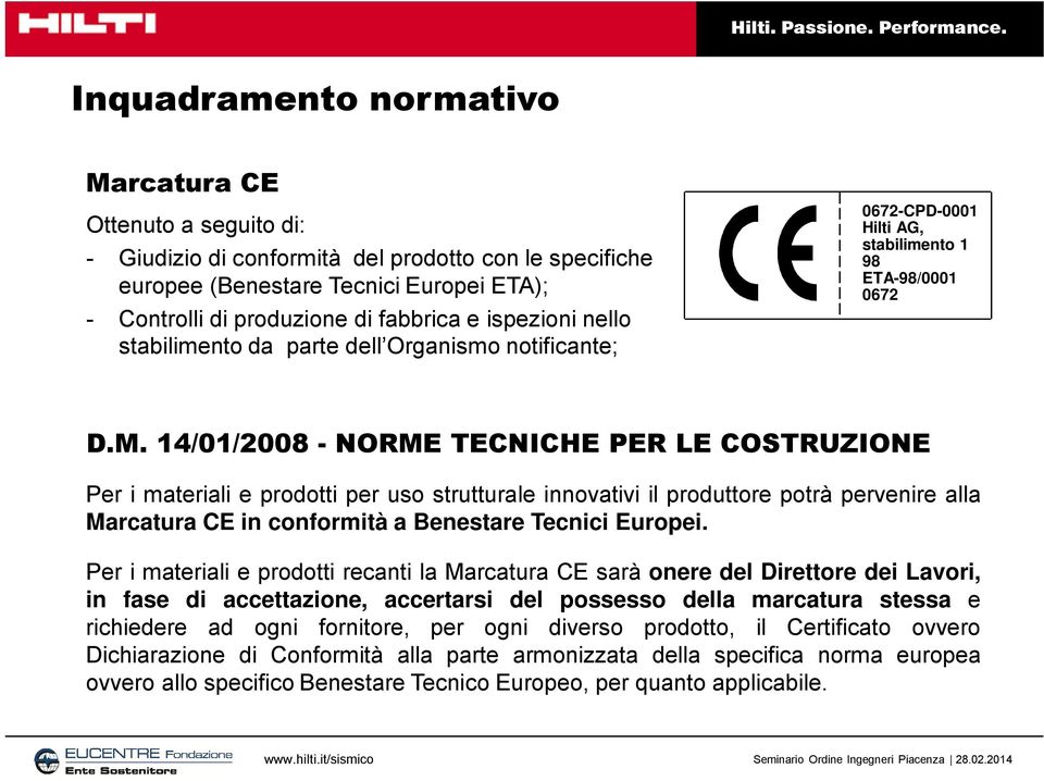 14/01/2008 - ORME TECICHE PER LE COSTRUZIOE Per i materiali e prodotti per uso strutturale innovativi il produttore potrà pervenire alla Marcatura CE in conformità a Benestare Tecnici Europei.