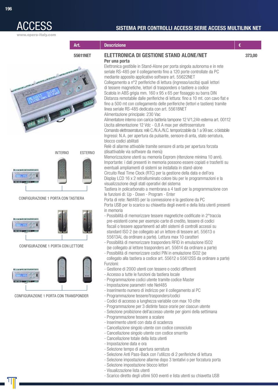 ELETTRONICA DI GESTIONE STAND ALONE/NET Per una porta Elettronica gestibile in Stand-Alone per porta singola autonoma e in rete seriale RS-485 per il collegamento fino a 120 porte controllate da PC