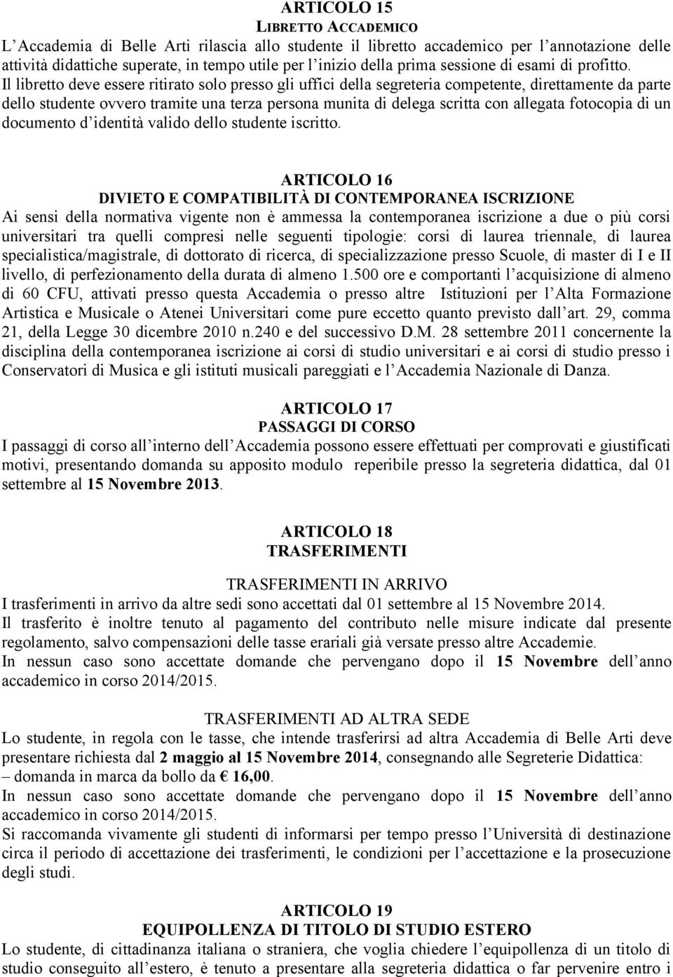 Il libretto deve essere ritirato solo presso gli uffici della segreteria competente, direttamente da parte dello studente ovvero tramite una terza persona munita di delega scritta con allegata