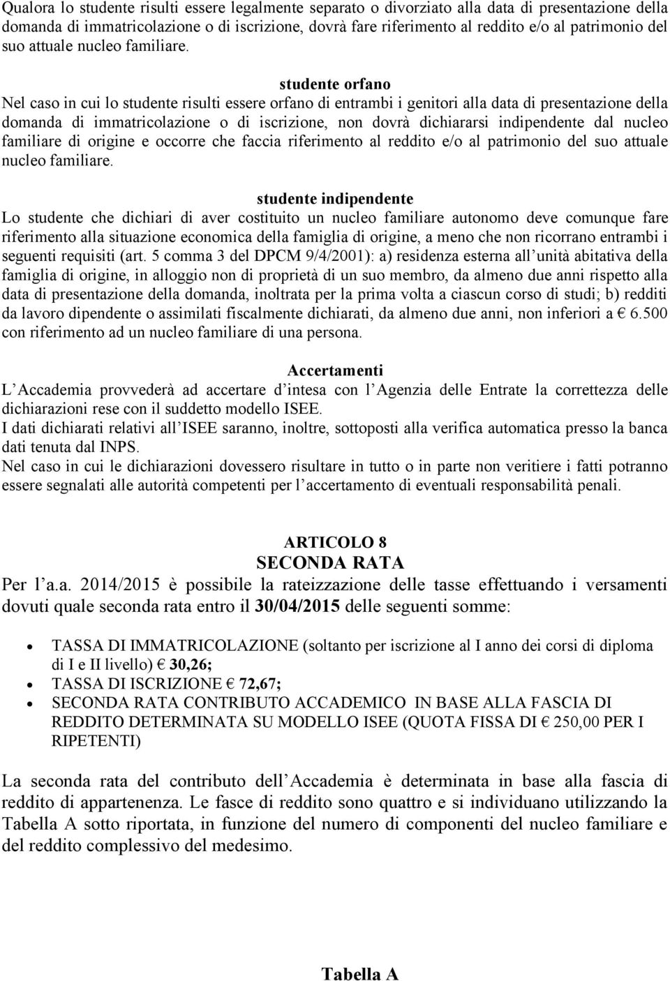 studente orfano Nel caso in cui lo studente risulti essere orfano di entrambi i genitori alla data di presentazione della domanda di immatricolazione o di iscrizione, non dovrà dichiararsi