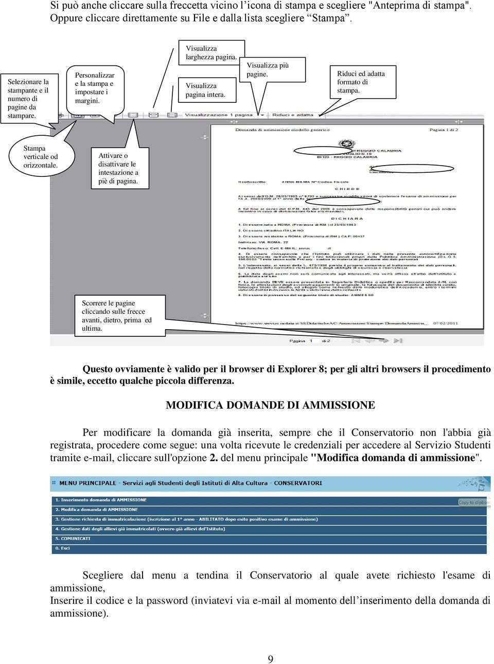 Riduci ed adatta formato di stampa. Stampa verticale od orizzontale. Attivare o disattivare le intestazione a piè di pagina. Scorrere le pagine cliccando sulle frecce avanti, dietro, prima ed ultima.