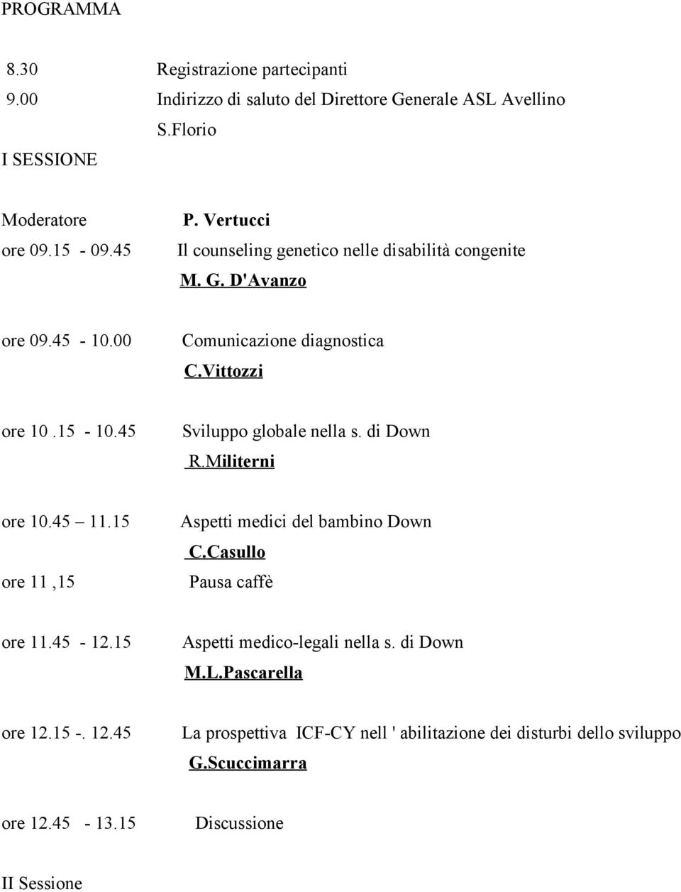 45 Sviluppo globale nella s. di Down R.Militerni ore 10.45 11.15 ore 11,15 Aspetti medici del bambino Down C.Casullo Pausa caffè ore 11.45-12.