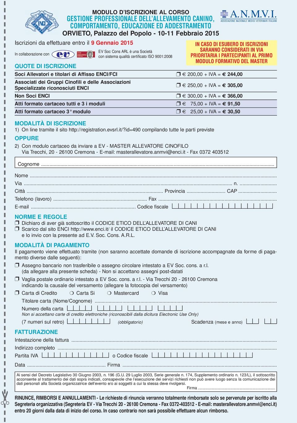 riconosciuti ENCI 250,00 + IVA = 305,00 Non Soci ENCI 300,00 + IVA = 366,00 Atti formato cartaceo tutti e 3 i moduli 75,00 + IVA = 91,50 Atti formato cartaceo 3 modulo 25,00 + IVA = 30,50 MODALITÀ DI