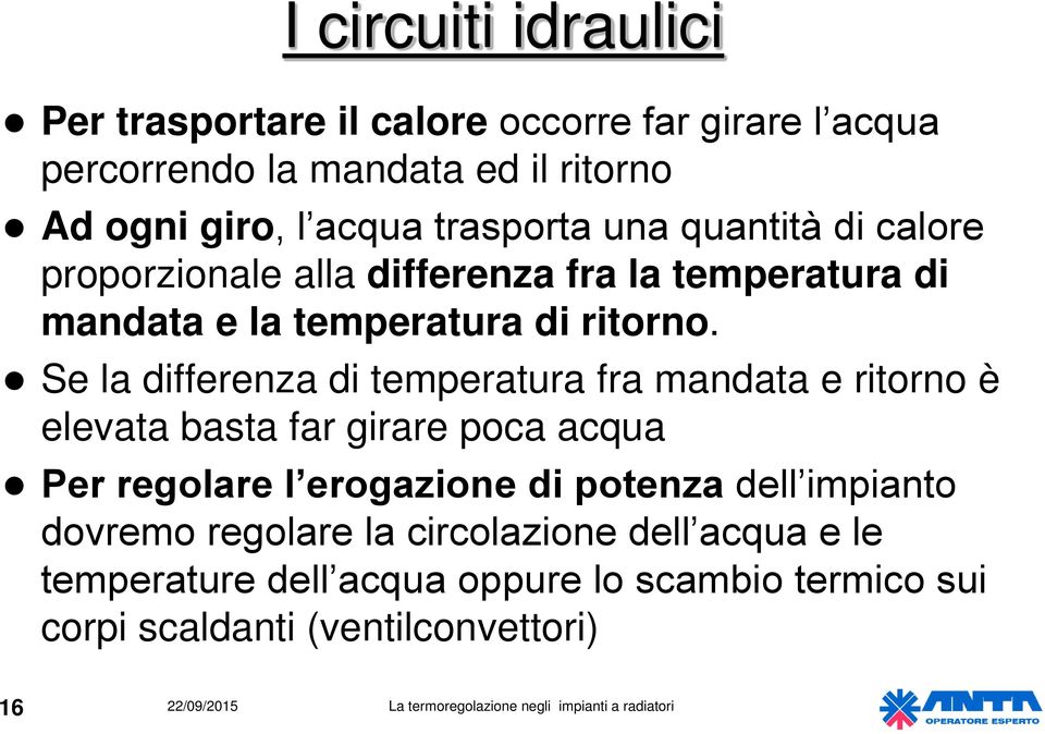 Se la differenza di temperatura fra mandata e ritorno è elevata basta far girare poca acqua Per regolare l erogazione di potenza dell